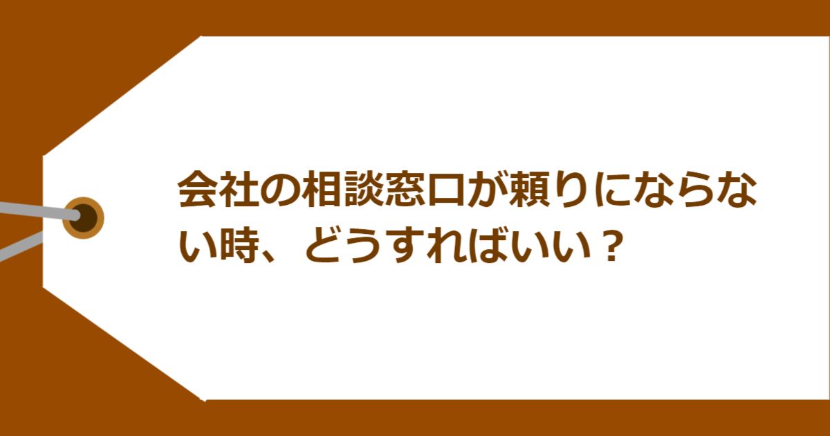 会社の相談窓口が頼りにならない時、どうすればいい？