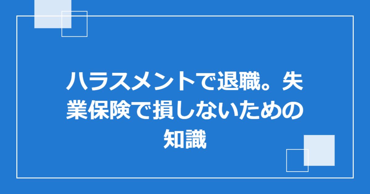 ハラスメントで退職。失業保険で損しないための知識
