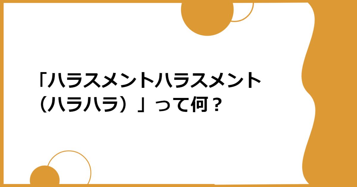 「ハラスメントハラスメント（ハラハラ）」って何？