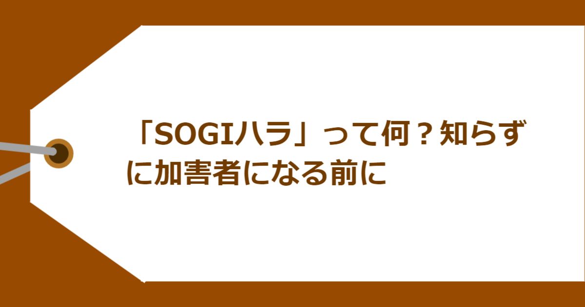 「SOGIハラ」って何?知らずに加害者になる前に