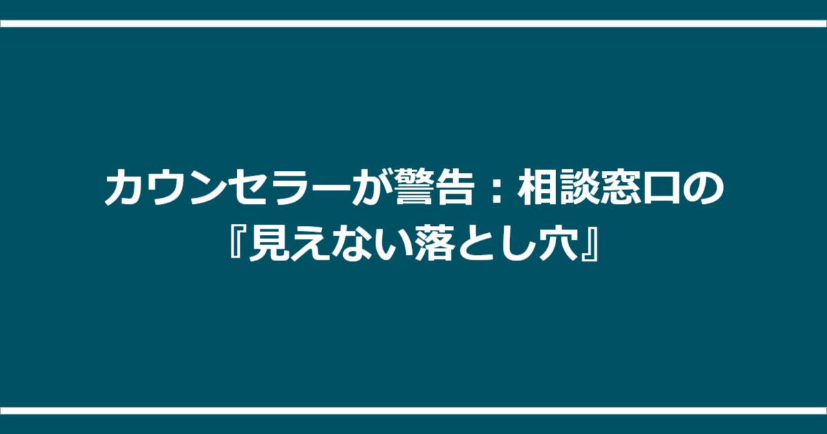 カウンセラーが警告：相談窓口の『見えない落とし穴』