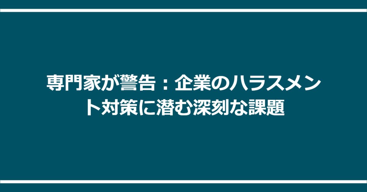 専門家が警告：企業のハラスメント対策に潜む深刻な課題