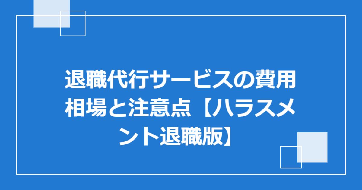 退職代行サービスの費用相場と注意点【ハラスメント退職版】