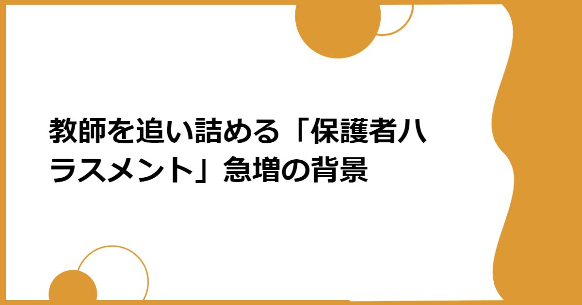 教師を追い詰める「保護者ハラスメント」急増の背景